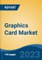 Graphics Card Market - Global Industry Size, Share, Trends, Opportunity, and Forecast, 2018-2028 - Product Image