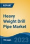 Heavy Weight Drill Pipe Market - Global Industry Size, Share, Trends, Opportunity, and Forecast, 2018-2028 - Product Image