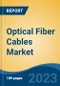 Optical Fiber Cables Market - Global Industry Size, Share, Trends, Opportunity, and Forecast, 2018-2028 - Product Image
