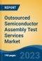 Outsourced Semiconductor Assembly Test Services Market - Global Industry Size, Share, Trends, Opportunity, and Forecast, 2018-2028 - Product Thumbnail Image
