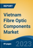 Vietnam Fibre Optic Components Market, Competition, Forecast and Opportunities, 2018-2028- Product Image
