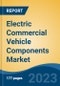 Electric Commercial Vehicle Components Market - Global Industry Size, Share, Trends, Opportunity, and Forecast, 2018-2028 - Product Image