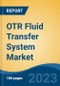 OTR Fluid Transfer System Market - Global Industry Size, Share, Trends, Opportunity, and Forecast, 2018-2028 - Product Image