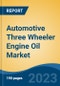 Automotive Three Wheeler Engine Oil Market - Global Industry Size, Share, Trends, Opportunity, and Forecast, 2018-2028 - Product Image