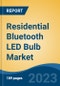 Residential Bluetooth LED Bulb Market - Global Industry Size, Share, Trends, Opportunity, and Forecast, 2018-2028 - Product Image