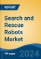 Search and Rescue Robots Market - Global Industry Size, Share, Trends, Opportunity, and Forecast, 2018-2028 - Product Image