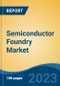 Semiconductor Foundry Market - Global Industry Size, Share, Trends, Opportunity, and Forecast, 2018-2028 - Product Image