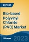 Bio-based Polyvinyl Chloride (PVC) Market - Global Industry Size, Share, Trends, Opportunity, and Forecast, 2018-2028 - Product Image