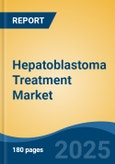 Hepatoblastoma Treatment Market - Global Industry Size, Share, Trends, Opportunity, and Forecast, 2018-2028- Product Image