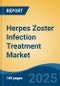 Herpes Zoster Infection Treatment Market - Global Industry Size, Share, Trends, Opportunity, and Forecast, 2020-2030F - Product Image