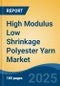 High Modulus Low Shrinkage Polyester Yarn Market - Global Industry Size, Share, Trends, Opportunity, and Forecast, 2020-2030F - Product Image