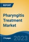 Pharyngitis Treatment Market - Global Industry Size, Share, Trends, Opportunity, and Forecast, 2018-2028 - Product Image