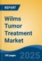 Wilms Tumor Treatment Market - Global Industry Size, Share, Trends, Opportunity, and Forecast, 2020-2030F - Product Image