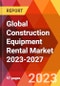 Global Construction Equipment Rental Market 2023-2027 - Product Thumbnail Image