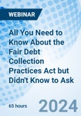 All You Need to Know About the Fair Debt Collection Practices Act but Didn't Know to Ask - Webinar (Recorded)- Product Image