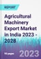 Agricultural Machinery Export Market in India 2023 - 2028 - Product Image