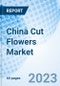 China Cut Flowers Market Outlook: Market Forecast By Flower Types, By Application, By Sales Channel And Competitive Landscape - Product Image