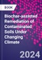 Biochar-assisted Remediation of Contaminated Soils Under Changing Climate - Product Thumbnail Image