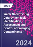 Water Security: Big Data-Driven Risk Identification, Assessment and Control of Emerging Contaminants- Product Image