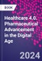 Healthcare 4.0. Pharmaceutical Advancement in the Digital Age - Product Image