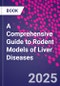 A Comprehensive Guide to Rodent Models of Liver Diseases - Product Image