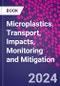 Microplastics. Transport, Impacts, Monitoring and Mitigation - Product Image