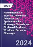 Nanomaterials in Biomass Conversion. Advances and Applications for Bioenergy, Biofuels, and Bio-based Products. Woodhead Series in Bioenergy- Product Image