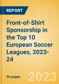 Front-of-Shirt Sponsorship in the Top 10 European Soccer Leagues, 2023-24 - Analyzing Biggest Deals, Sports League, Brands and Case Studies- Product Image