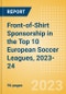 Front-of-Shirt Sponsorship in the Top 10 European Soccer Leagues, 2023-24 - Analyzing Biggest Deals, Sports League, Brands and Case Studies - Product Image