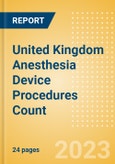 United Kingdom (UK) Anesthesia Device Procedures Count by Segments and Forecast to 2030- Product Image