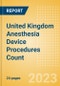 United Kingdom (UK) Anesthesia Device Procedures Count by Segments and Forecast to 2030 - Product Image