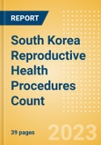 South Korea Reproductive Health Procedures Count by Segments and Forecast to 2030- Product Image