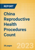 China Reproductive Health Procedures Count by Segments and Forecast to 2030- Product Image