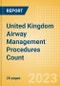 United Kingdom (UK) Airway Management Procedures Count by Segments and Forecast to 2030 - Product Image