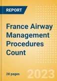 France Airway Management Procedures Count by Segments and Forecast to 2030- Product Image