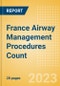 France Airway Management Procedures Count by Segments and Forecast to 2030 - Product Image