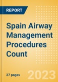 Spain Airway Management Procedures Count by Segments and Forecast to 2030- Product Image