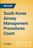 South Korea Airway Management Procedures Count by Segments and Forecast to 2030- Product Image