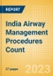 India Airway Management Procedures Count by Segments and Forecast to 2030 - Product Image