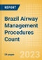 Brazil Airway Management Procedures Count by Segments and Forecast to 2030 - Product Image