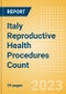 Italy Reproductive Health Procedures Count by Segments and Forecast to 2030 - Product Image