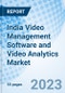 India Video Management Software and Video Analytics Market: Market Forecast India Video Management Software Market, India Video Analytics Market By Application, By Verticals and Competitive Landscape - Product Image