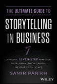 The Ultimate Guide to Storytelling in Business. A Proven, Seven-Step Approach To Deliver Business-Critical Messages With Impact. Edition No. 1- Product Image