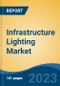 Infrastructure Lighting Market - Global Industry Size, Share, Trends, Opportunity, and Forecast, 2018-2028 - Product Thumbnail Image