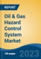 Oil & Gas Hazard Control System Market - Global Industry Size, Share, Trends, Opportunity, and Forecast, 2018-2028 - Product Image