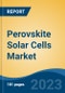Perovskite Solar Cells Market - Global Industry Size, Share, Trends, Opportunity, and Forecast, 2018-2028 - Product Image