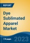 Dye Sublimated Apparel Market - Global Industry Size, Share, Trends, Opportunity, and Forecast, 2018-2028 - Product Image