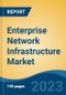 Enterprise Network Infrastructure Market - Global Industry Size, Share, Trends, Opportunity, and Forecast, 2018-2028 - Product Image