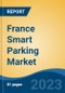 France Smart Parking Market, By Region, Competition, Forecast and Opportunities, 2018-2028F - Product Image