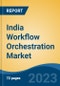 India Workflow Orchestration Market, By Region, Competition, Forecast and Opportunities, 2019-2029F - Product Image